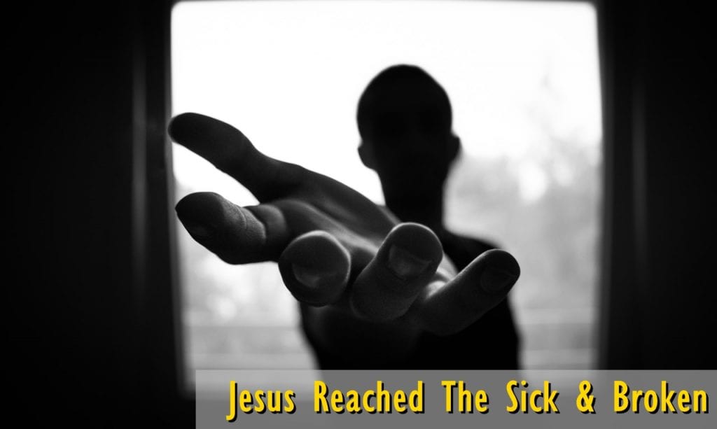 Jesus Reached the Sick & Broken
