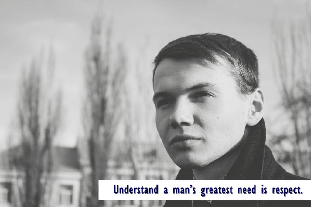 Understand a man’s greatest need is respect.