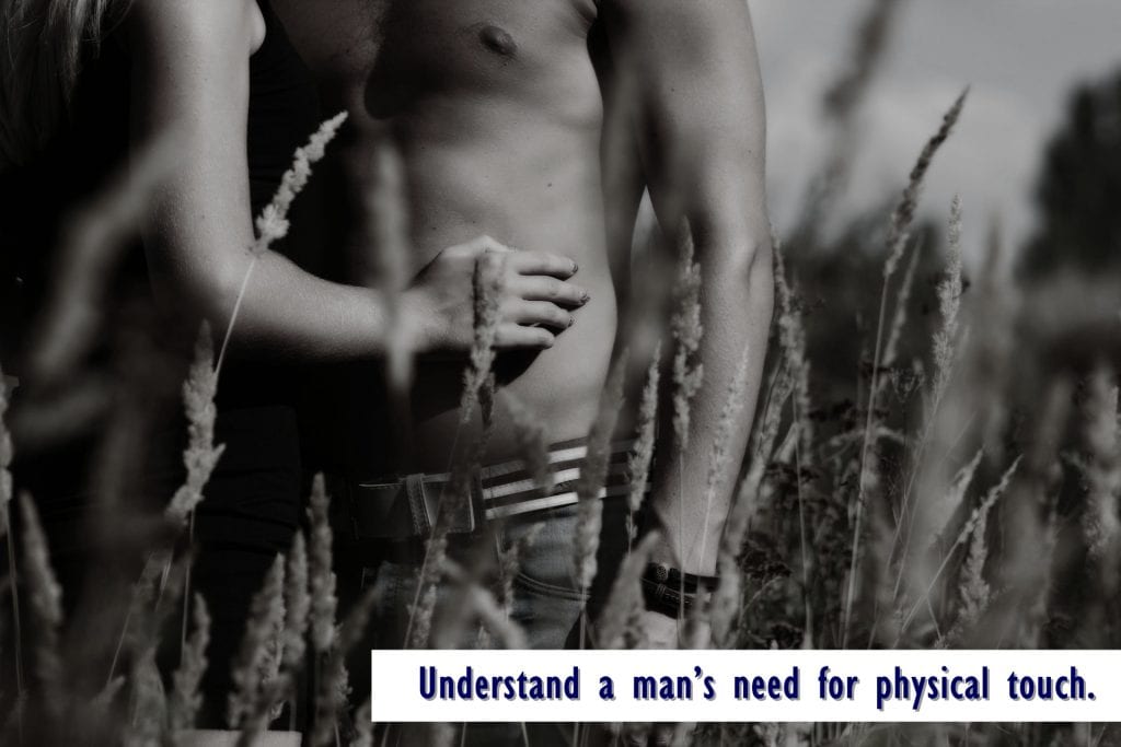 Understand a man’s need for physical touch.
