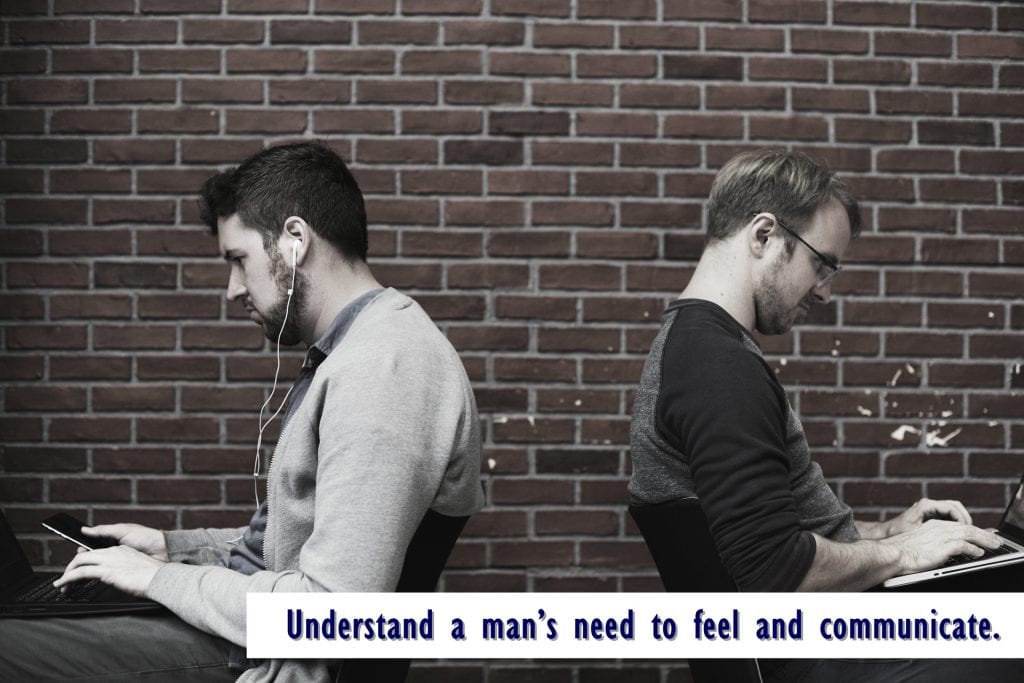 Understand a man’s need to feel and communicate.