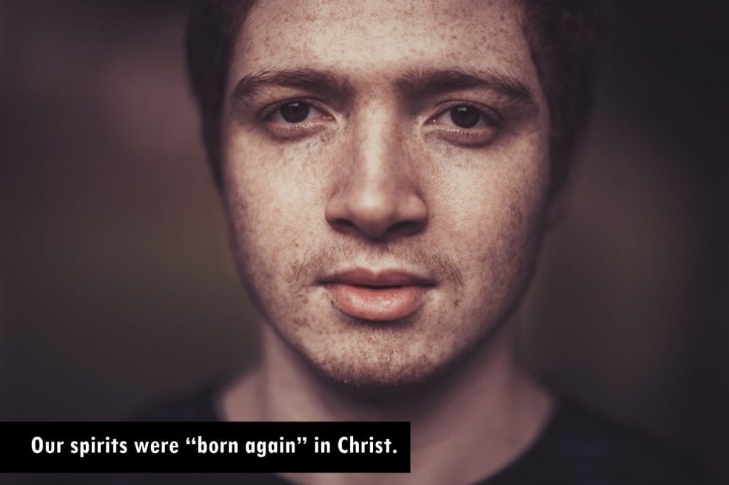 Our spirits were born again in Christ
