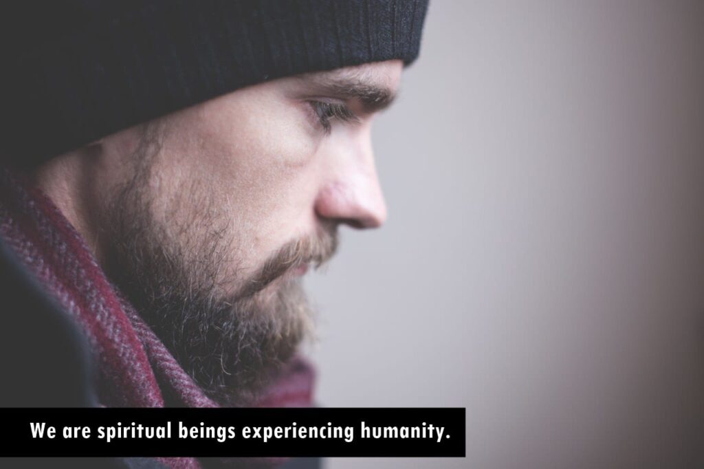 We are spiritual beings experiencing humanity